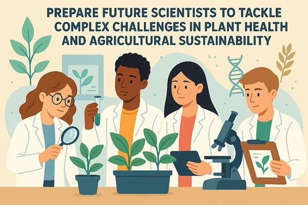 Prepare future scientists to tackle complex challenges in plant health and agricultural sustainability